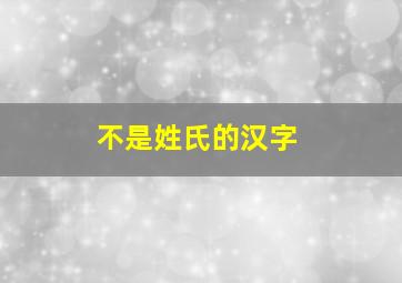 不是姓氏的汉字