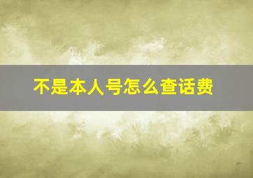 不是本人号怎么查话费