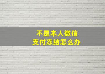 不是本人微信支付冻结怎么办