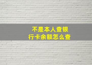 不是本人查银行卡余额怎么查