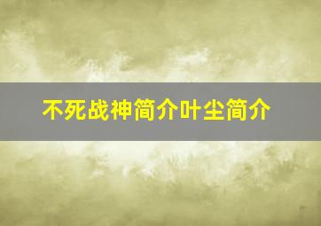 不死战神简介叶尘简介