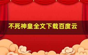 不死神皇全文下载百度云