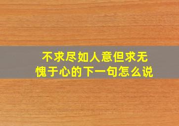 不求尽如人意但求无愧于心的下一句怎么说