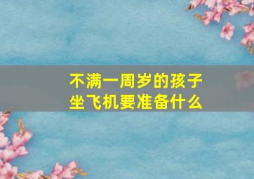 不满一周岁的孩子坐飞机要准备什么