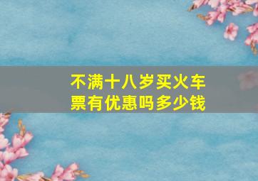 不满十八岁买火车票有优惠吗多少钱