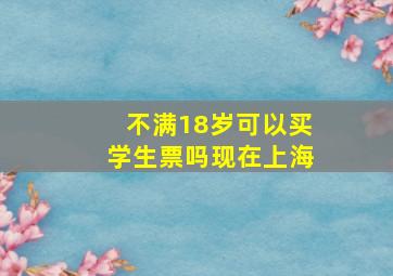 不满18岁可以买学生票吗现在上海