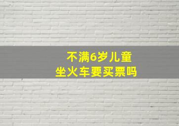 不满6岁儿童坐火车要买票吗