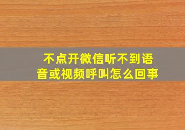 不点开微信听不到语音或视频呼叫怎么回事