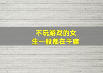 不玩游戏的女生一般都在干嘛