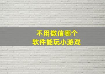 不用微信哪个软件能玩小游戏