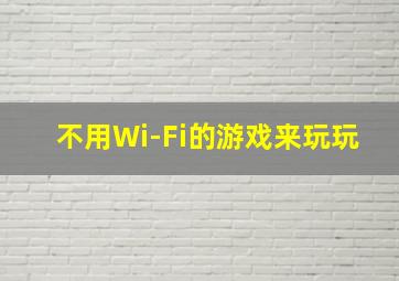 不用Wi-Fi的游戏来玩玩