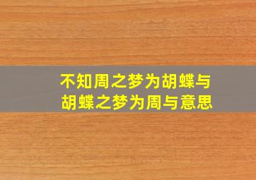 不知周之梦为胡蝶与 胡蝶之梦为周与意思