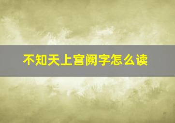 不知天上宫阙字怎么读