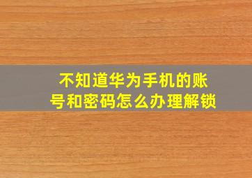 不知道华为手机的账号和密码怎么办理解锁