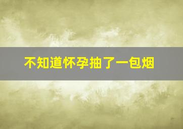 不知道怀孕抽了一包烟