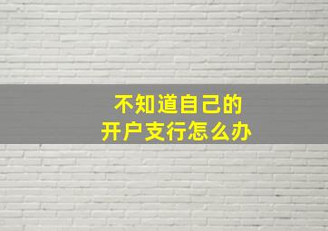 不知道自己的开户支行怎么办