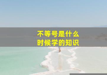 不等号是什么时候学的知识