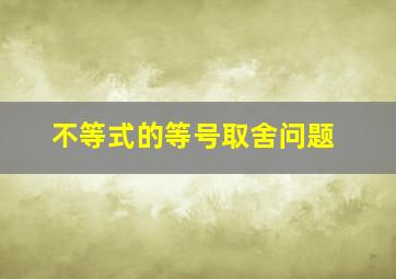 不等式的等号取舍问题