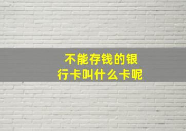 不能存钱的银行卡叫什么卡呢