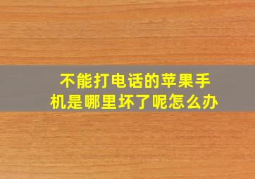 不能打电话的苹果手机是哪里坏了呢怎么办