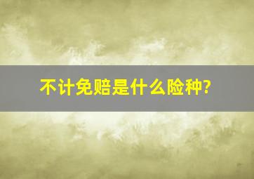 不计免赔是什么险种?