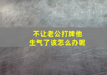 不让老公打牌他生气了该怎么办呢