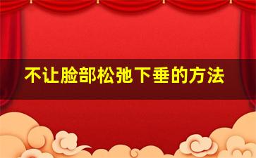 不让脸部松弛下垂的方法