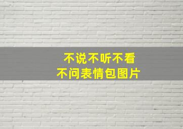 不说不听不看不问表情包图片