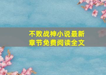 不败战神小说最新章节免费阅读全文