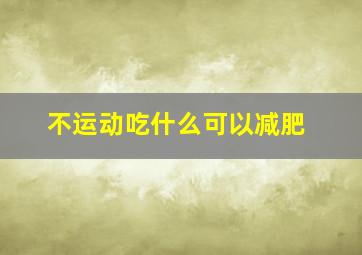 不运动吃什么可以减肥