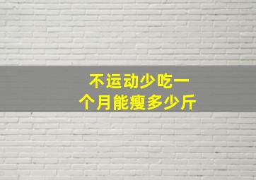 不运动少吃一个月能瘦多少斤