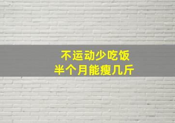 不运动少吃饭半个月能瘦几斤