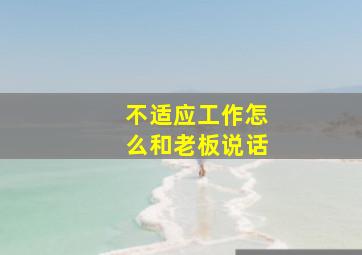 不适应工作怎么和老板说话