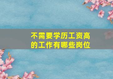 不需要学历工资高的工作有哪些岗位