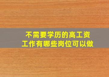 不需要学历的高工资工作有哪些岗位可以做