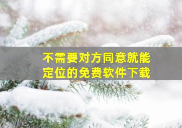 不需要对方同意就能定位的免费软件下载