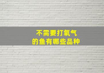 不需要打氧气的鱼有哪些品种