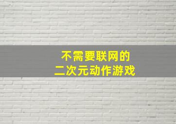 不需要联网的二次元动作游戏