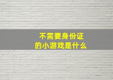 不需要身份证的小游戏是什么