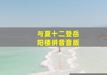 与夏十二登岳阳楼拼音音版