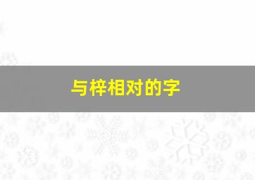 与梓相对的字