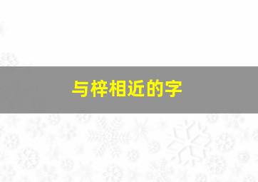 与梓相近的字