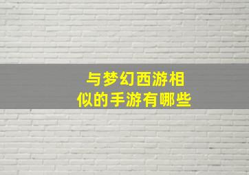 与梦幻西游相似的手游有哪些