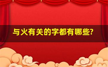 与火有关的字都有哪些?