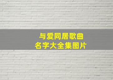 与爱同居歌曲名字大全集图片