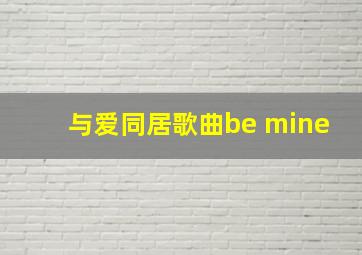 与爱同居歌曲be mine