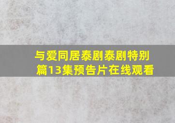 与爱同居泰剧泰剧特别篇13集预告片在线观看