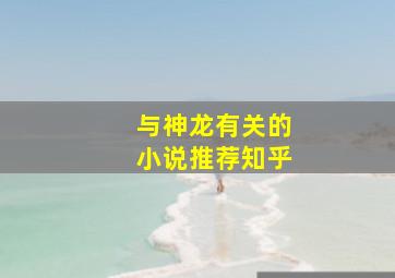 与神龙有关的小说推荐知乎