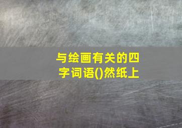 与绘画有关的四字词语()然纸上