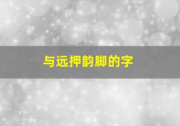 与远押韵脚的字